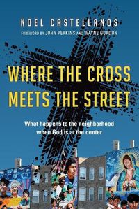 Cover image for Where the Cross Meets the Street - What Happens to the Neighborhood When God Is at the Center
