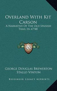 Cover image for Overland with Kit Carson: A Narrative of the Old Spanish Trail in a 48