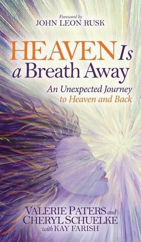 Heaven Is a Breath Away: An Unexpected Journey to Heaven and Back