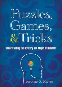 Cover image for Puzzles, Games, and Tricks: Understanding the Mystery and Magic of Numbers