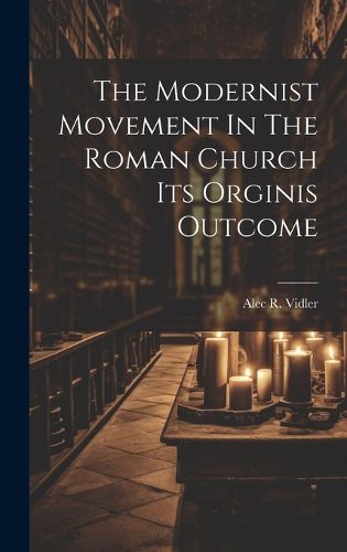 Cover image for The Modernist Movement In The Roman Church Its Orginis Outcome