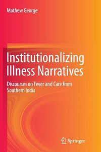 Cover image for Institutionalizing Illness Narratives: Discourses on Fever and Care from Southern India