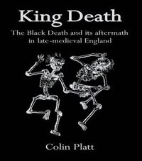 Cover image for King Death: The Black Death And Its Aftermath In Late-Medieval England