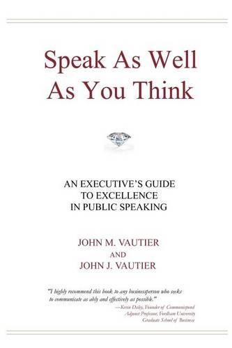 Cover image for Speak As Well As You Think: An Executive's Guide to Excellence in Public Speaking