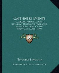 Cover image for Caithness Events: A Discussion of Captain Kennedy's Historical Narrative, and an Account of the Broynach Earls (1899)