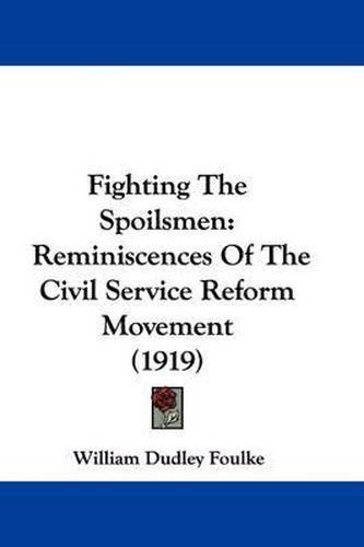 Cover image for Fighting the Spoilsmen: Reminiscences of the Civil Service Reform Movement (1919)