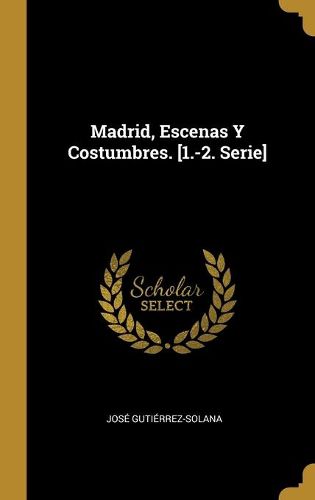 Cover image for Madrid, Escenas Y Costumbres. [1.-2. Serie]