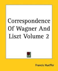 Cover image for Correspondence Of Wagner And Liszt Volume 2