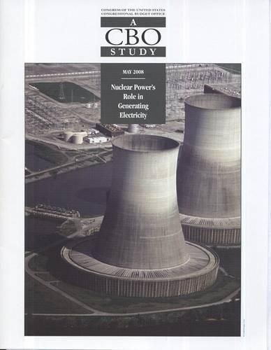 Cover image for Nuclear Power's Role in Generating Electricity: A CBO Study: A CBO Study