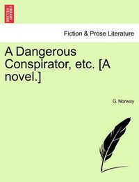 Cover image for A Dangerous Conspirator, Etc. [A Novel.]