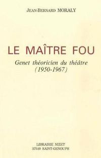 Cover image for Le Maitre Fou: Genet Theoricien Du Theatre (1950-1967)