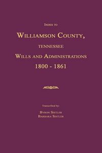 Cover image for Index to Williamson County, Tennessee Wills and Administrations 1800-1861