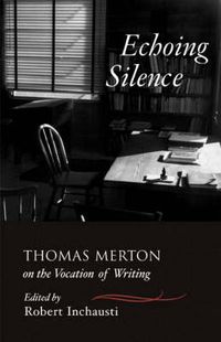 Cover image for Echoing Silence: Thomas Merton on the Vocation of Writing