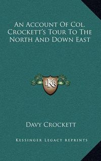 Cover image for An Account of Col. Crockett's Tour to the North and Down East