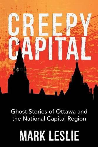 Creepy Capital: Ghost Stories of Ottawa and the National Capital Region