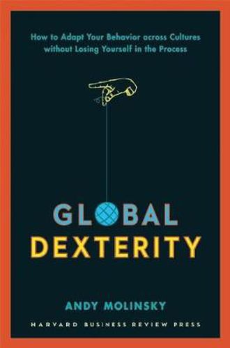 Cover image for Global Dexterity: How to Adapt Your Behavior Across Cultures without Losing Yourself in the Process