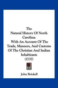 Cover image for The Natural History of North Carolina: With an Account of the Trade, Manners, and Customs of the Christian and Indian Inhabitants (1737)