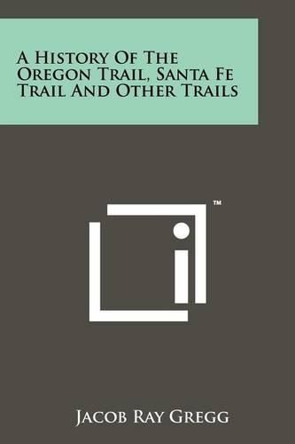 Cover image for A History of the Oregon Trail, Santa Fe Trail and Other Trails