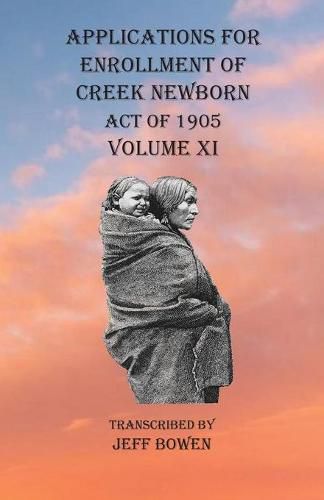 Cover image for Applications For Enrollment of Creek Newborn Act of 1905 Volume XI