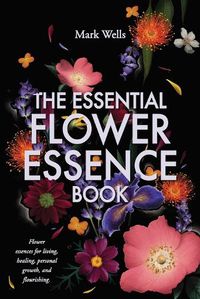 Cover image for The Essential Flower Essence Book