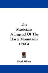 Cover image for The Musician: A Legend of the Hartz Mountains (1903)