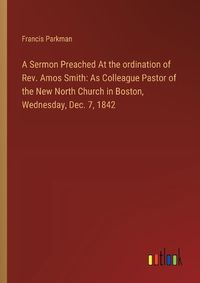 Cover image for A Sermon Preached At the ordination of Rev. Amos Smith