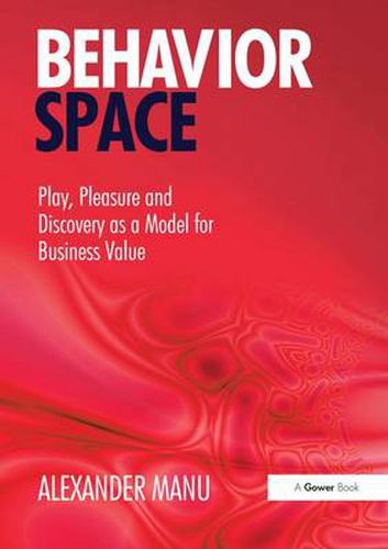 Cover image for Behavior Space: Play, Pleasure and Discovery as a Model for Business Value