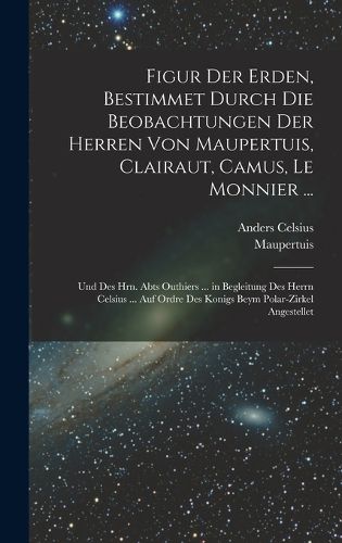 Cover image for Figur Der Erden, Bestimmet Durch Die Beobachtungen Der Herren Von Maupertuis, Clairaut, Camus, Le Monnier ...