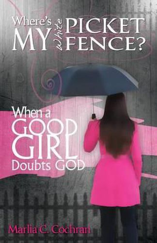 Cover image for Where's My White Picket Fence?: When A Good Girl Doubts God