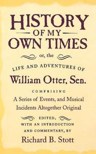 Cover image for History My Own Times: Or, the Life and Adventures of William Otter, Sen. Comprising a Series of Events, and Musical Incident Altogether Original