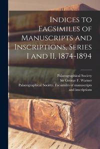 Cover image for Indices to Facsimiles of Manuscripts and Inscriptions, Series I and II, 1874-1894