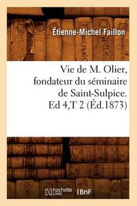 Cover image for Vie de M. Olier, Fondateur Du Seminaire de Saint-Sulpice. Ed 4, T 2 (Ed.1873)