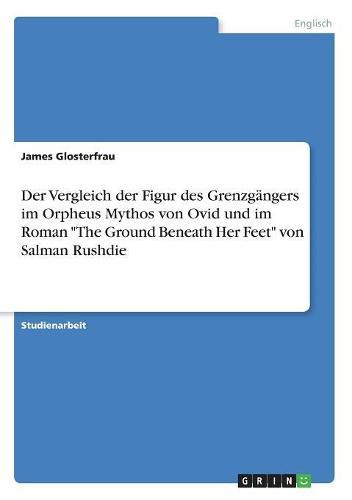 Cover image for Der Vergleich der Figur des Grenzgangers im Orpheus Mythos von Ovid und im Roman The Ground Beneath Her Feet von Salman Rushdie