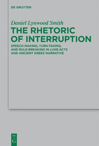 The Rhetoric of Interruption: Speech-Making, Turn-Taking, and Rule-Breaking in Luke-Acts and Ancient Greek Narrative