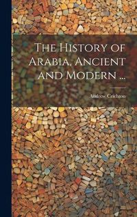 Cover image for The History of Arabia, Ancient and Modern ...