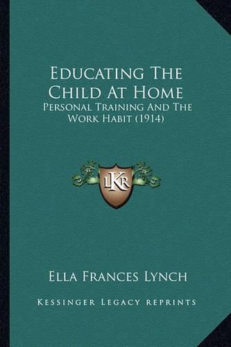 Cover image for Educating the Child at Home: Personal Training and the Work Habit (1914)