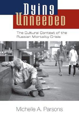 Cover image for Dying Unneeded: The Cultural Context of the Russian Mortality Crisis