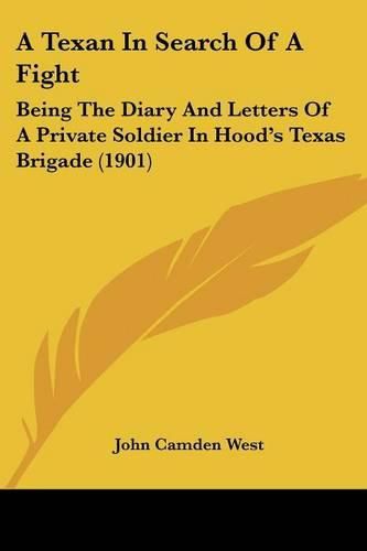 Cover image for A Texan in Search of a Fight: Being the Diary and Letters of a Private Soldier in Hood's Texas Brigade (1901)