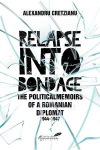 Cover image for Relapse into Bondage: Political Memoirs of a Romanian Diplomat, 1918-1947