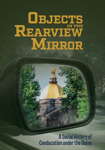 Cover image for Objects in the Rearview Mirror: A Social History of Coeducation under the Dome
