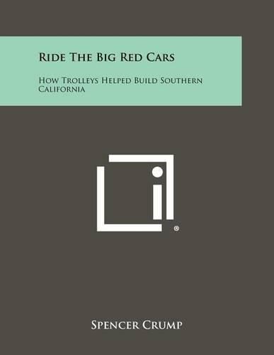 Cover image for Ride the Big Red Cars: How Trolleys Helped Build Southern California