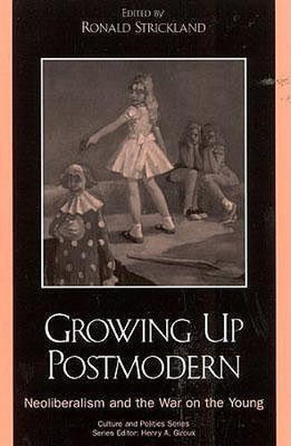 Cover image for Growing Up Postmodern: Neoliberalism and the War on the Young