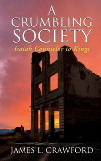 Cover image for A Crumbling Society: Isaiah, Counselor To Kings