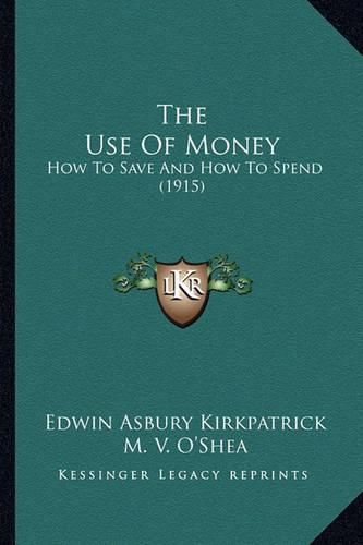 Cover image for The Use of Money: How to Save and How to Spend (1915)