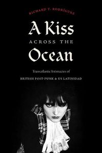 Cover image for A Kiss across the Ocean: Transatlantic Intimacies of British Post-Punk and US Latinidad