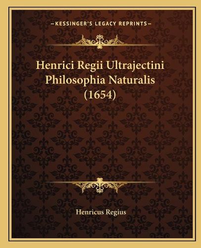 Cover image for Henrici Regii Ultrajectini Philosophia Naturalis (1654)