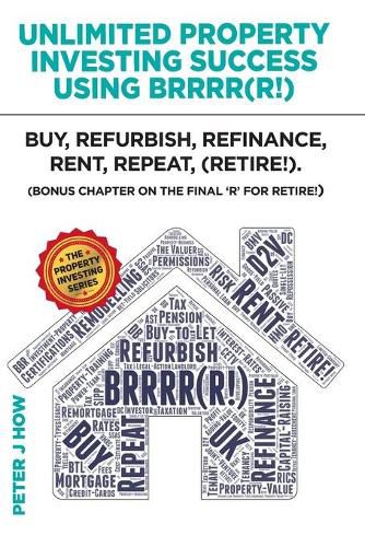 Cover image for Unlimited Property Investing Success Using BRRRR(R!): Buy, Refurbish, Refinance, Rent, Repeat. (Bonus Chapter on the Final 'R' for Retire!)