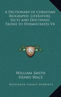 Cover image for A Dictionary of Christian Biography, Literature, Sects and Doctrines Falvax to Hermocrates V4