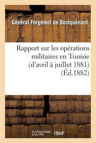 Cover image for Rapport Sur Les Operations Militaires En Tunisie (d'Avril A Juillet 1881)