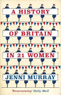 Cover image for A History of Britain in 21 Women: A Personal Selection